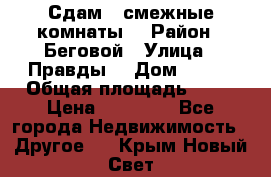 Сдам 2 смежные комнаты  › Район ­ Беговой › Улица ­ Правды  › Дом ­ 1/2 › Общая площадь ­ 27 › Цена ­ 25 000 - Все города Недвижимость » Другое   . Крым,Новый Свет